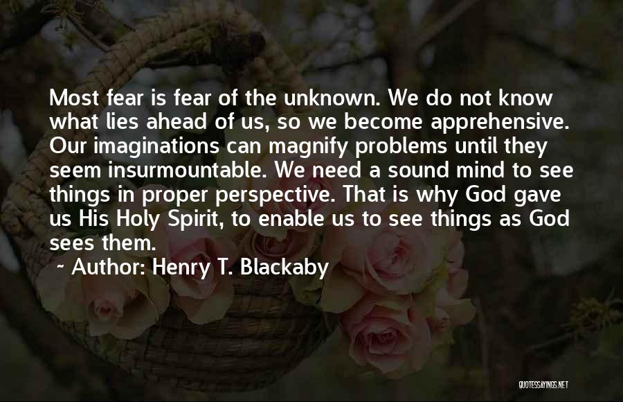 Henry T. Blackaby Quotes: Most Fear Is Fear Of The Unknown. We Do Not Know What Lies Ahead Of Us, So We Become Apprehensive.