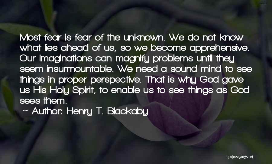 Henry T. Blackaby Quotes: Most Fear Is Fear Of The Unknown. We Do Not Know What Lies Ahead Of Us, So We Become Apprehensive.