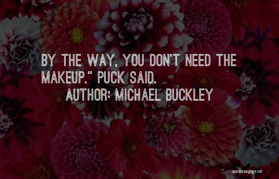 Michael Buckley Quotes: By The Way, You Don't Need The Makeup. Puck Said.