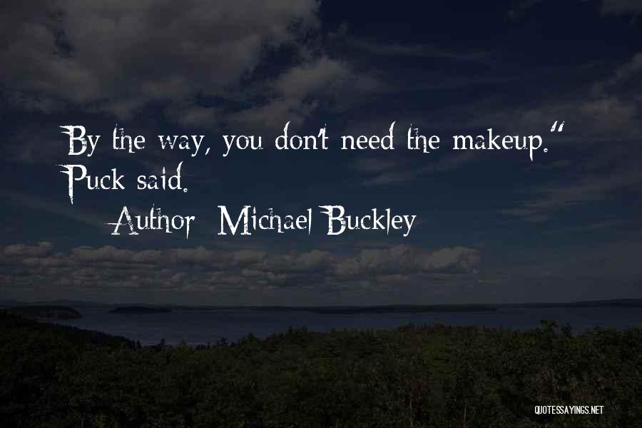 Michael Buckley Quotes: By The Way, You Don't Need The Makeup. Puck Said.