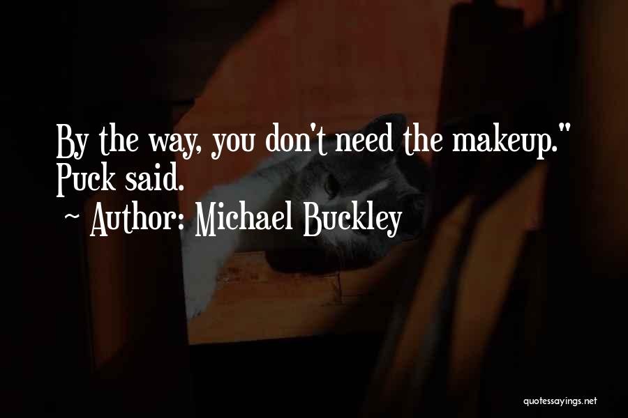 Michael Buckley Quotes: By The Way, You Don't Need The Makeup. Puck Said.