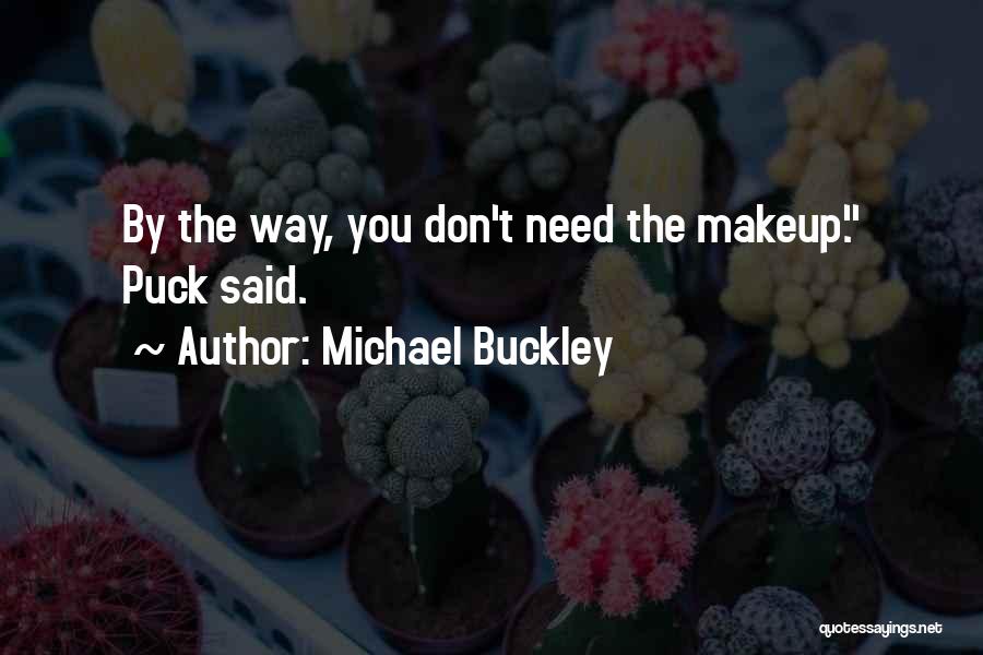 Michael Buckley Quotes: By The Way, You Don't Need The Makeup. Puck Said.