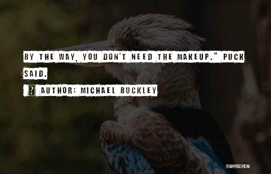 Michael Buckley Quotes: By The Way, You Don't Need The Makeup. Puck Said.