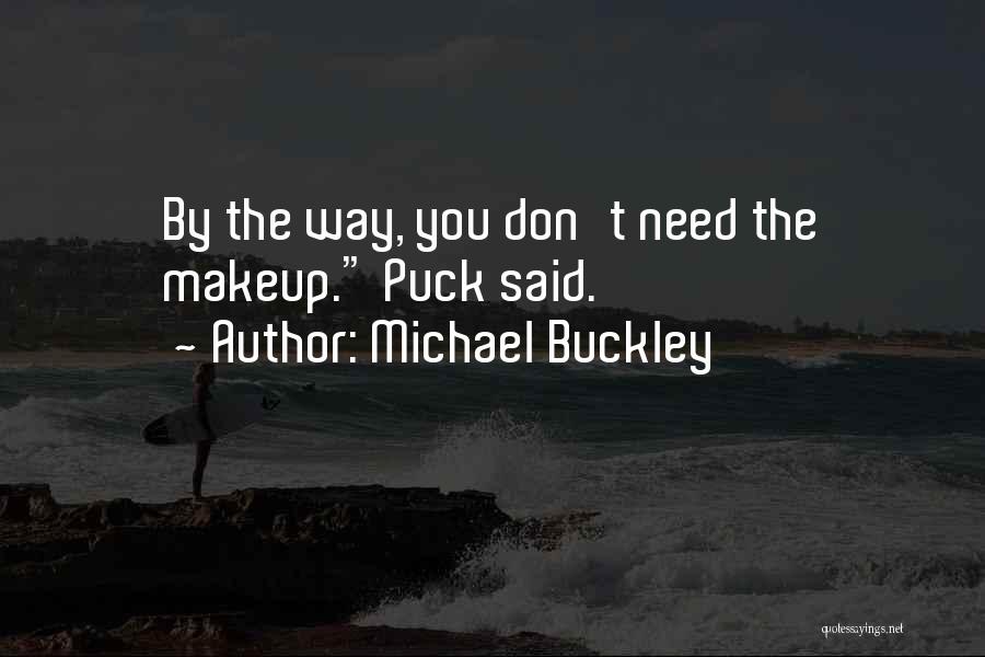 Michael Buckley Quotes: By The Way, You Don't Need The Makeup. Puck Said.