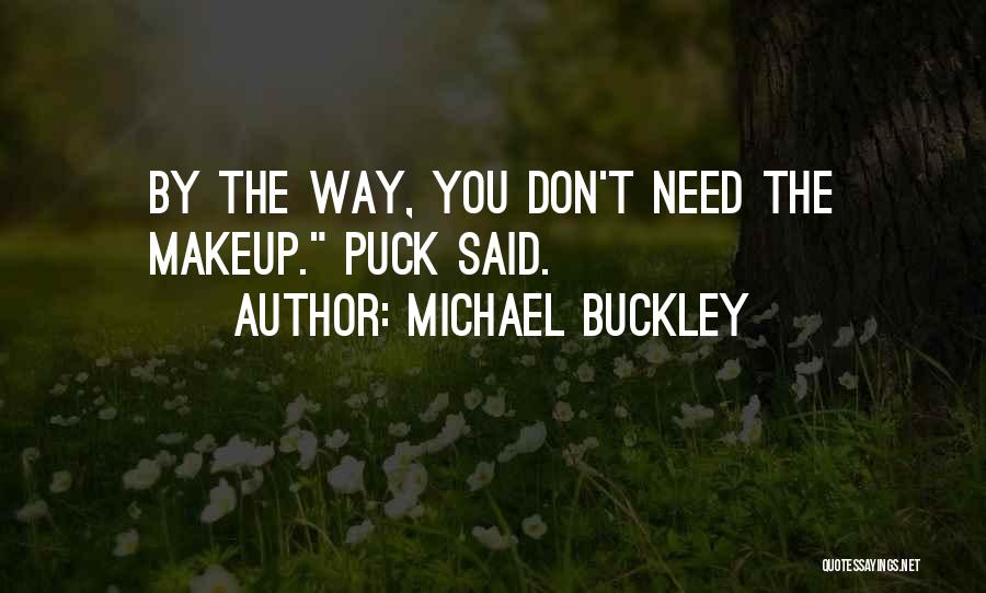 Michael Buckley Quotes: By The Way, You Don't Need The Makeup. Puck Said.