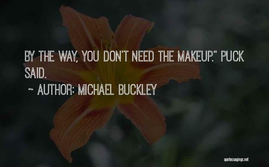 Michael Buckley Quotes: By The Way, You Don't Need The Makeup. Puck Said.