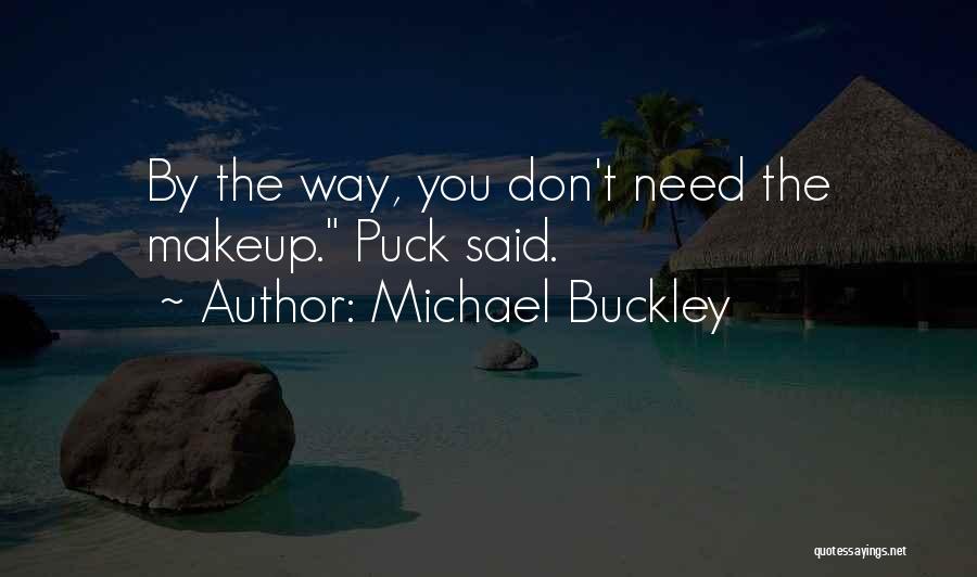Michael Buckley Quotes: By The Way, You Don't Need The Makeup. Puck Said.