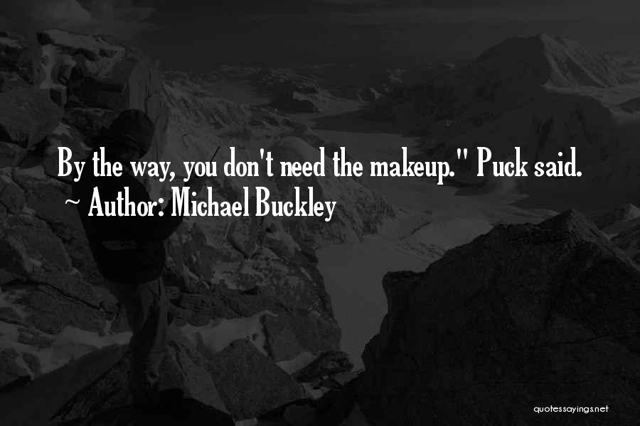 Michael Buckley Quotes: By The Way, You Don't Need The Makeup. Puck Said.