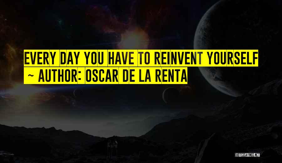 Oscar De La Renta Quotes: Every Day You Have To Reinvent Yourself