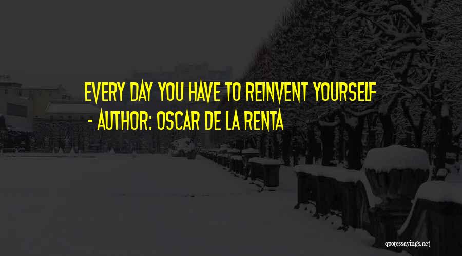 Oscar De La Renta Quotes: Every Day You Have To Reinvent Yourself