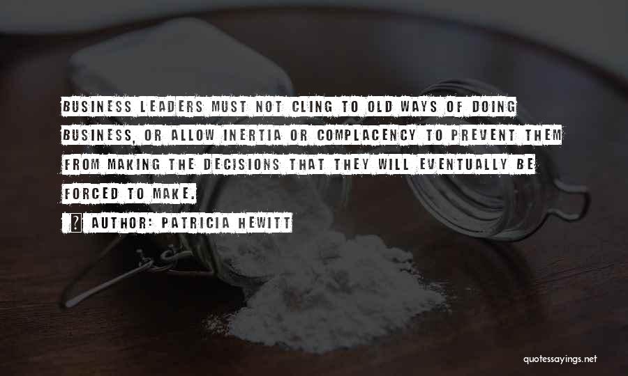 Patricia Hewitt Quotes: Business Leaders Must Not Cling To Old Ways Of Doing Business, Or Allow Inertia Or Complacency To Prevent Them From