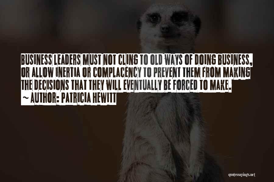 Patricia Hewitt Quotes: Business Leaders Must Not Cling To Old Ways Of Doing Business, Or Allow Inertia Or Complacency To Prevent Them From