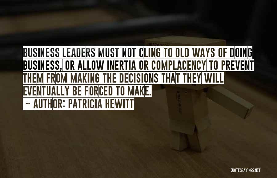 Patricia Hewitt Quotes: Business Leaders Must Not Cling To Old Ways Of Doing Business, Or Allow Inertia Or Complacency To Prevent Them From