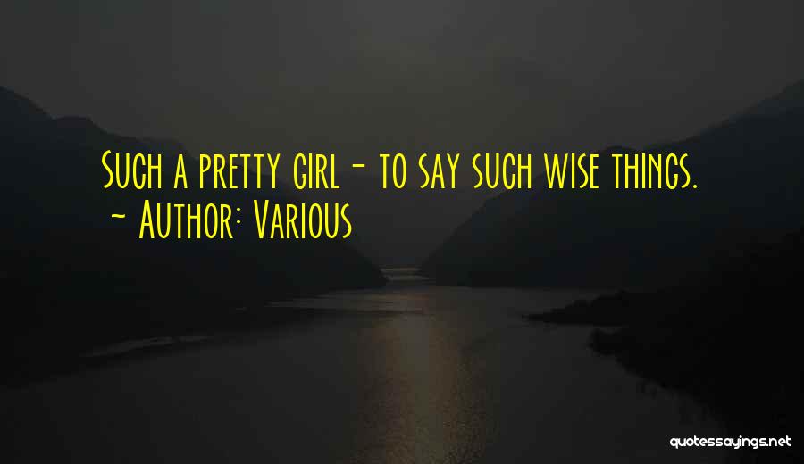 Various Quotes: Such A Pretty Girl- To Say Such Wise Things.