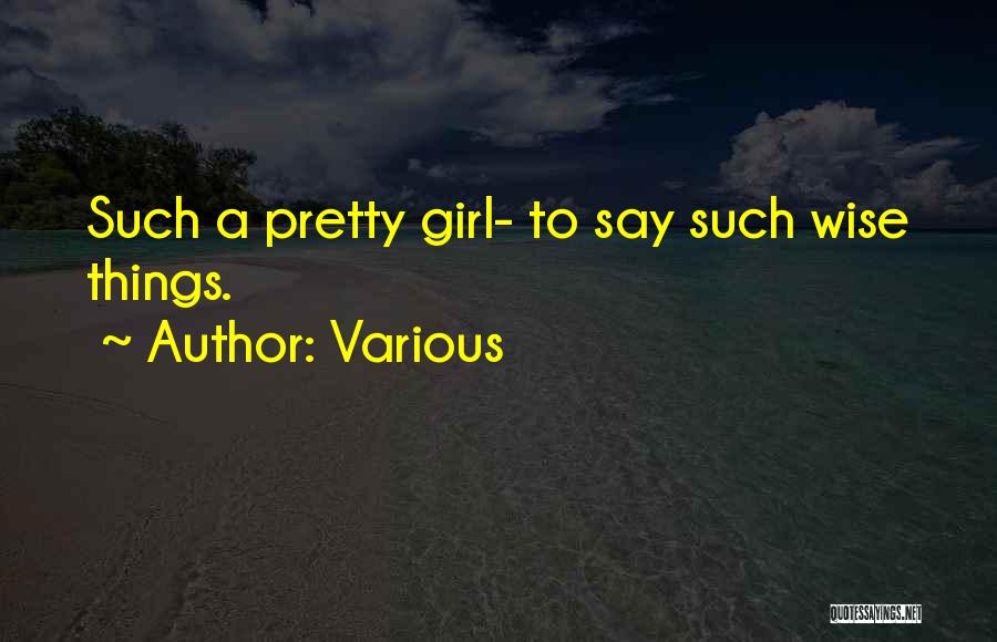 Various Quotes: Such A Pretty Girl- To Say Such Wise Things.