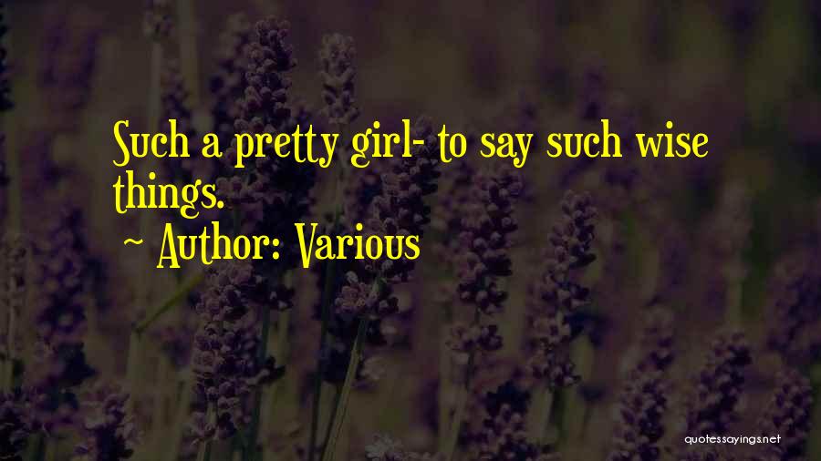 Various Quotes: Such A Pretty Girl- To Say Such Wise Things.