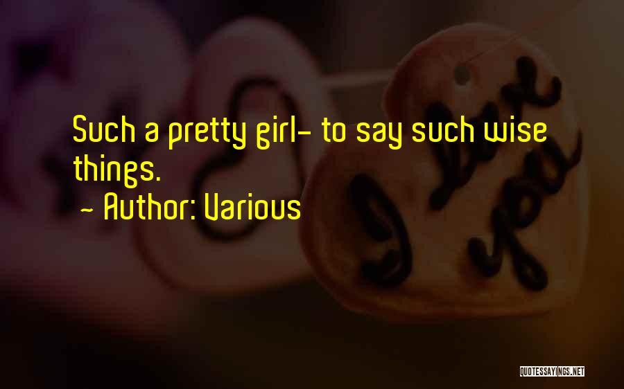 Various Quotes: Such A Pretty Girl- To Say Such Wise Things.