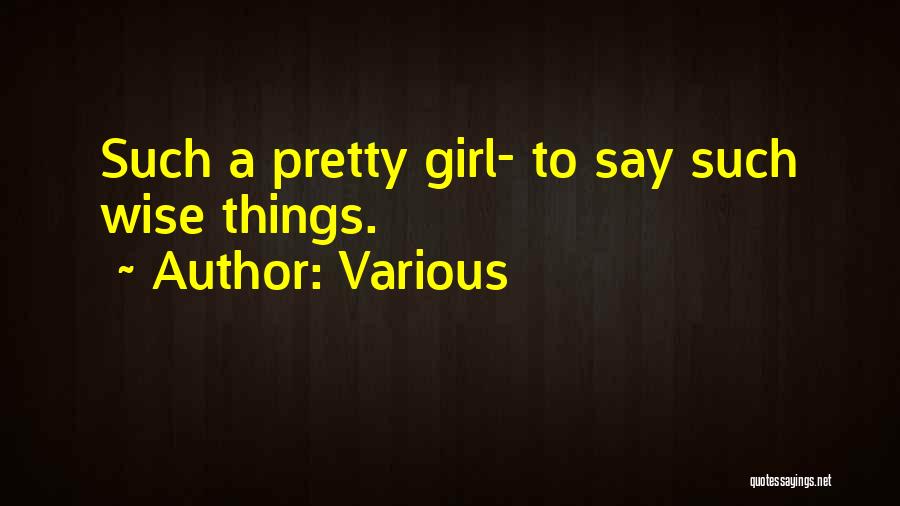 Various Quotes: Such A Pretty Girl- To Say Such Wise Things.