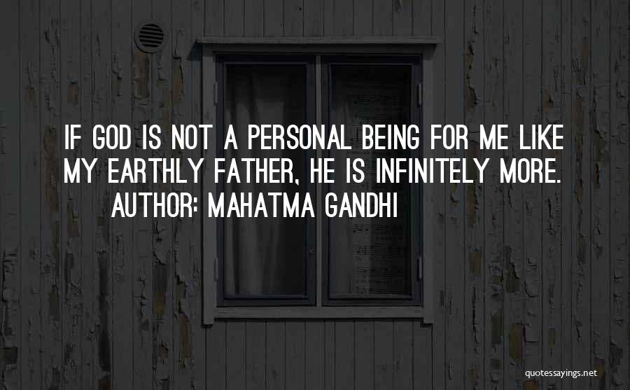 Mahatma Gandhi Quotes: If God Is Not A Personal Being For Me Like My Earthly Father, He Is Infinitely More.