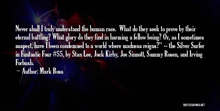 Mark Boss Quotes: Never Shall I Truly Understand The Human Race. What Do They Seek To Prove By Their Eternal Battling? What Glory