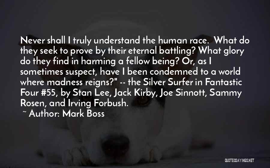 Mark Boss Quotes: Never Shall I Truly Understand The Human Race. What Do They Seek To Prove By Their Eternal Battling? What Glory