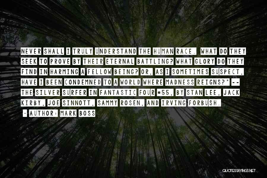 Mark Boss Quotes: Never Shall I Truly Understand The Human Race. What Do They Seek To Prove By Their Eternal Battling? What Glory