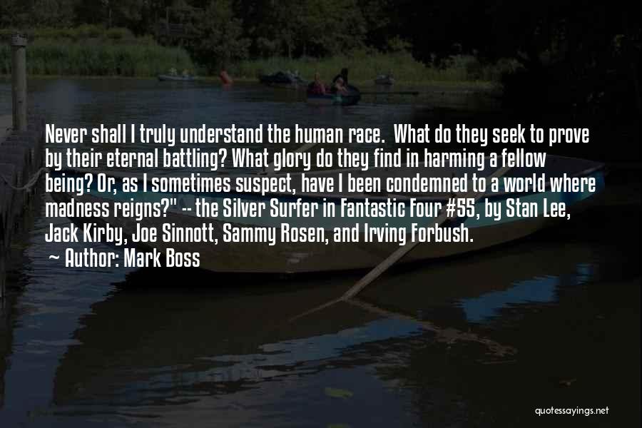 Mark Boss Quotes: Never Shall I Truly Understand The Human Race. What Do They Seek To Prove By Their Eternal Battling? What Glory