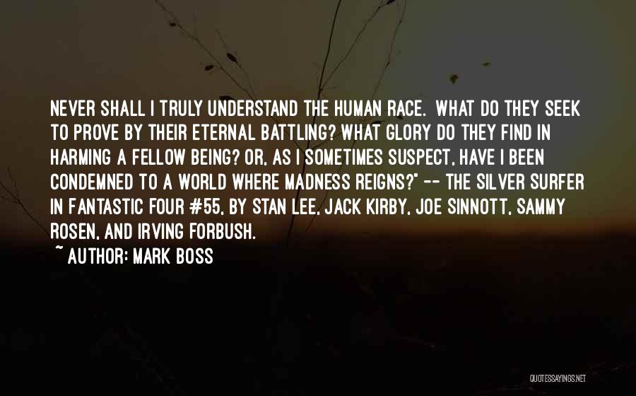 Mark Boss Quotes: Never Shall I Truly Understand The Human Race. What Do They Seek To Prove By Their Eternal Battling? What Glory