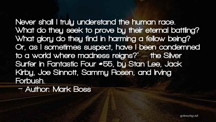 Mark Boss Quotes: Never Shall I Truly Understand The Human Race. What Do They Seek To Prove By Their Eternal Battling? What Glory