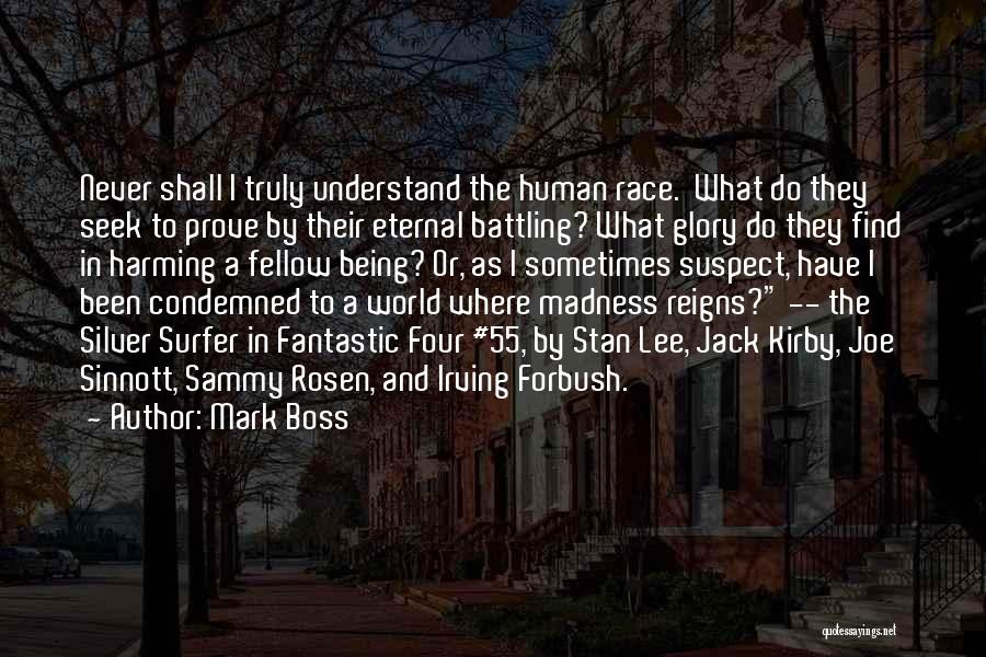 Mark Boss Quotes: Never Shall I Truly Understand The Human Race. What Do They Seek To Prove By Their Eternal Battling? What Glory