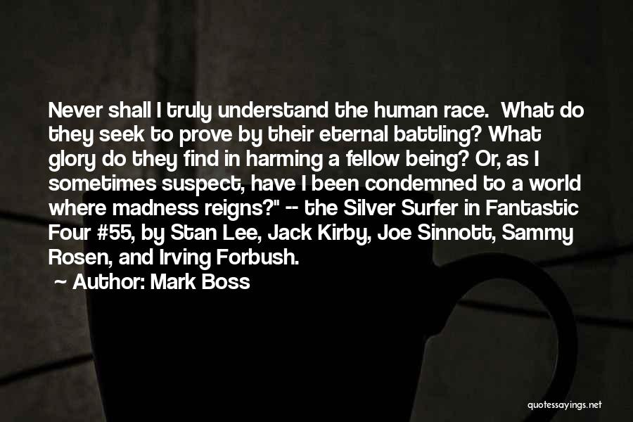 Mark Boss Quotes: Never Shall I Truly Understand The Human Race. What Do They Seek To Prove By Their Eternal Battling? What Glory