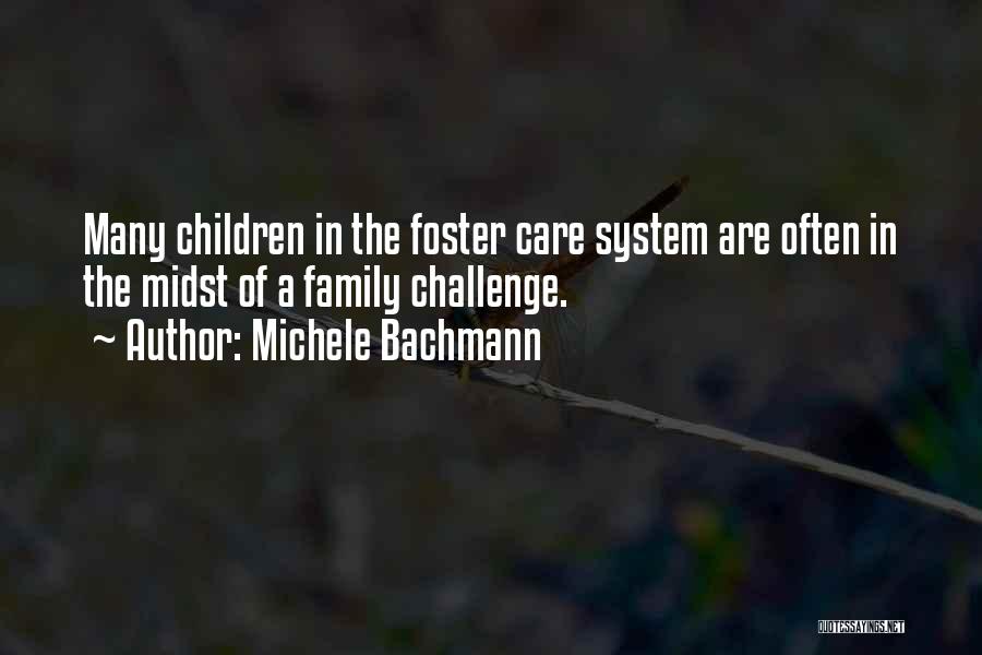 Michele Bachmann Quotes: Many Children In The Foster Care System Are Often In The Midst Of A Family Challenge.