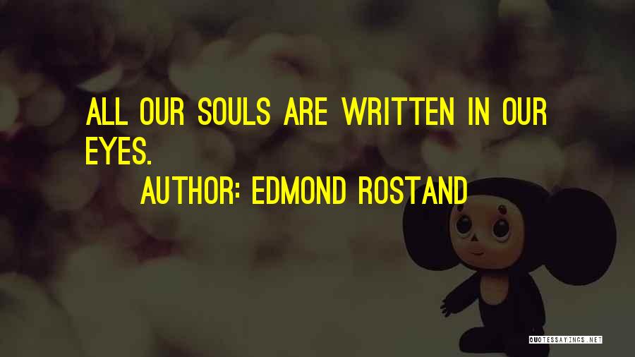 Edmond Rostand Quotes: All Our Souls Are Written In Our Eyes.