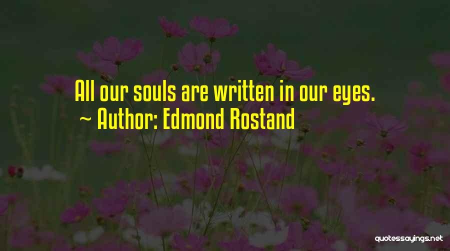 Edmond Rostand Quotes: All Our Souls Are Written In Our Eyes.