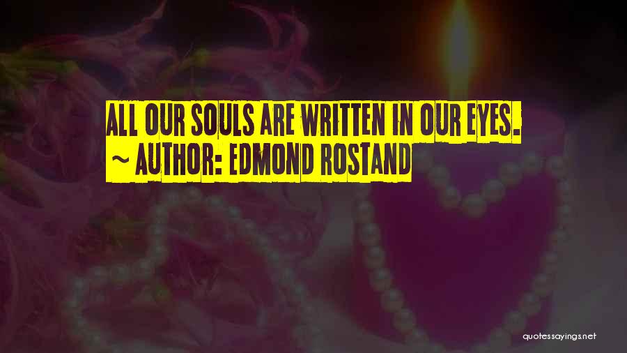 Edmond Rostand Quotes: All Our Souls Are Written In Our Eyes.