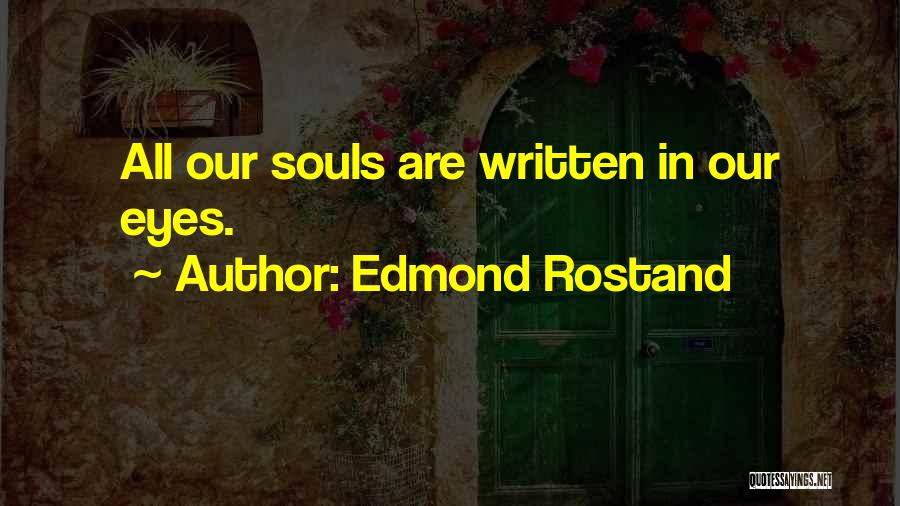 Edmond Rostand Quotes: All Our Souls Are Written In Our Eyes.