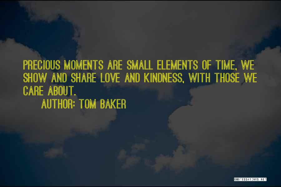 Tom Baker Quotes: Precious Moments Are Small Elements Of Time, We Show And Share Love And Kindness, With Those We Care About.