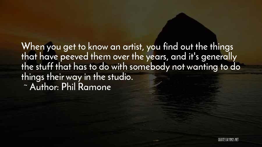 Phil Ramone Quotes: When You Get To Know An Artist, You Find Out The Things That Have Peeved Them Over The Years, And