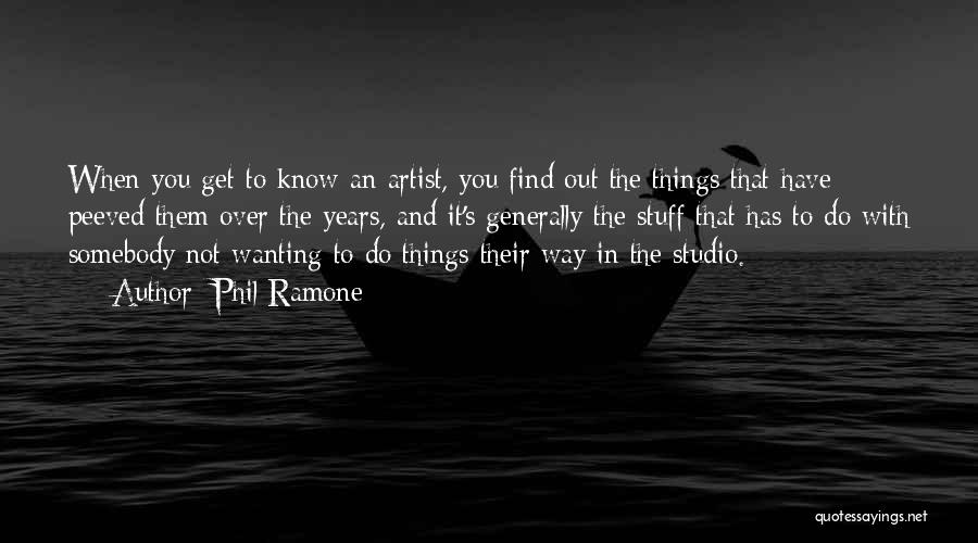 Phil Ramone Quotes: When You Get To Know An Artist, You Find Out The Things That Have Peeved Them Over The Years, And