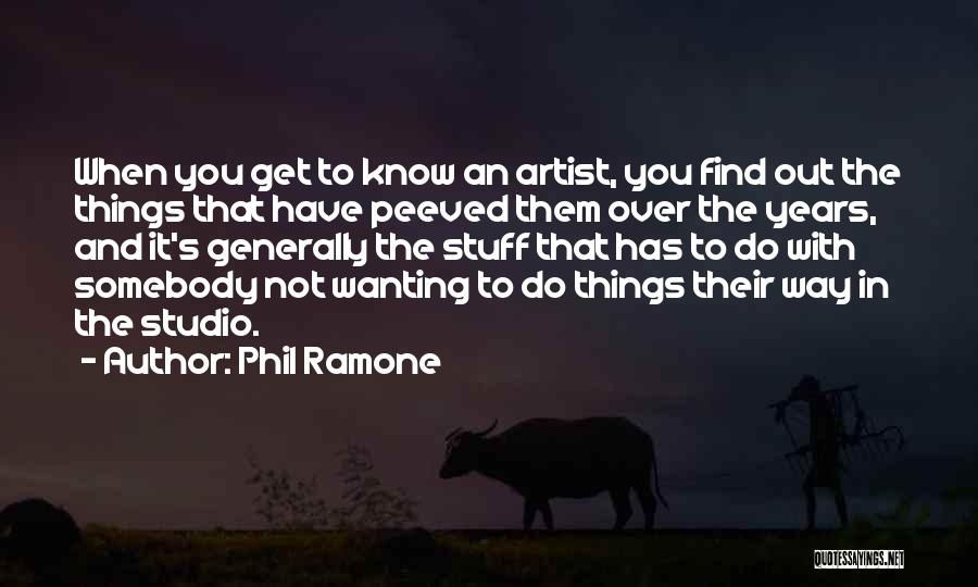 Phil Ramone Quotes: When You Get To Know An Artist, You Find Out The Things That Have Peeved Them Over The Years, And