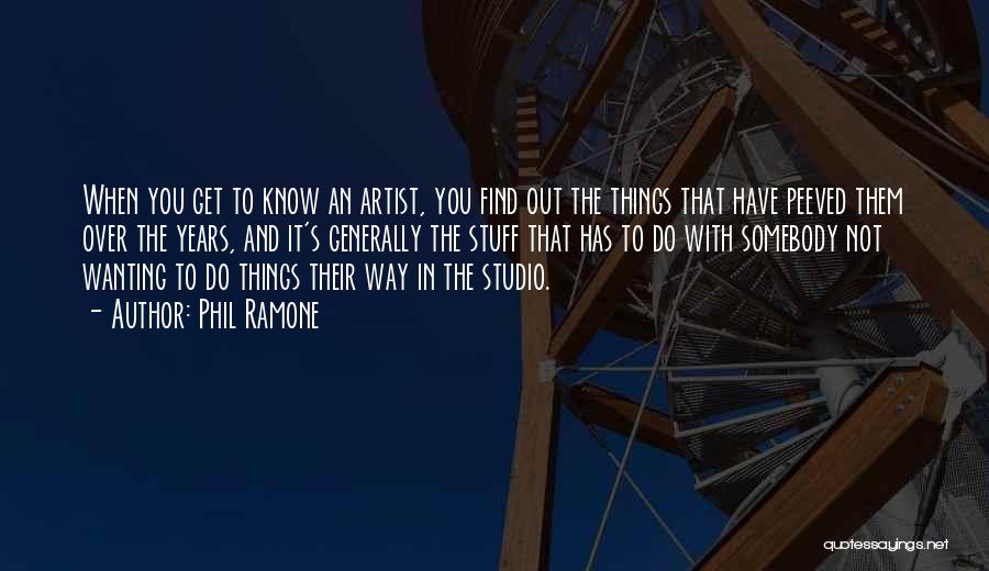 Phil Ramone Quotes: When You Get To Know An Artist, You Find Out The Things That Have Peeved Them Over The Years, And