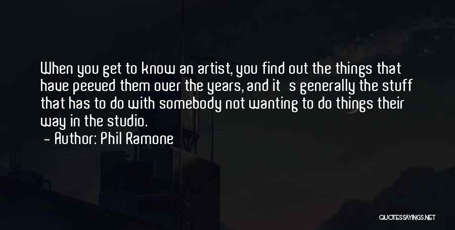 Phil Ramone Quotes: When You Get To Know An Artist, You Find Out The Things That Have Peeved Them Over The Years, And