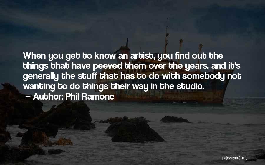 Phil Ramone Quotes: When You Get To Know An Artist, You Find Out The Things That Have Peeved Them Over The Years, And