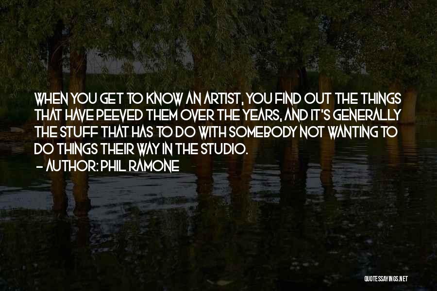 Phil Ramone Quotes: When You Get To Know An Artist, You Find Out The Things That Have Peeved Them Over The Years, And