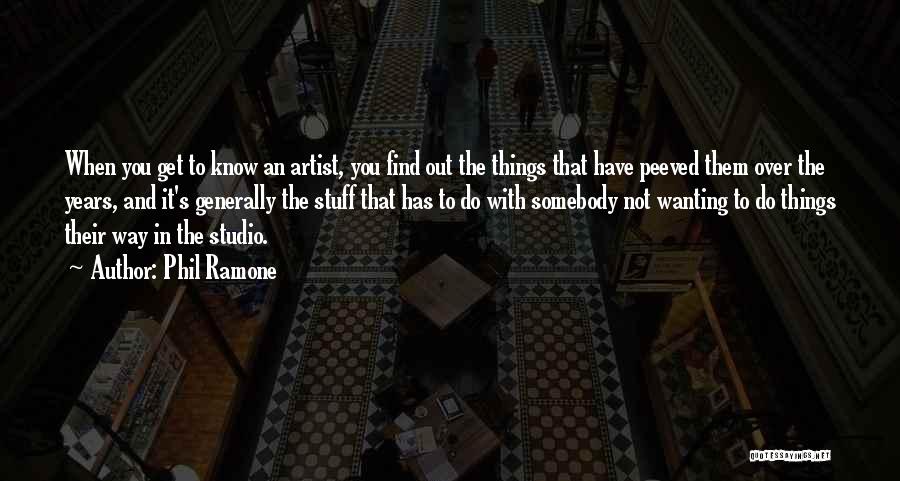 Phil Ramone Quotes: When You Get To Know An Artist, You Find Out The Things That Have Peeved Them Over The Years, And