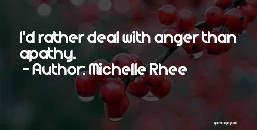 Michelle Rhee Quotes: I'd Rather Deal With Anger Than Apathy.