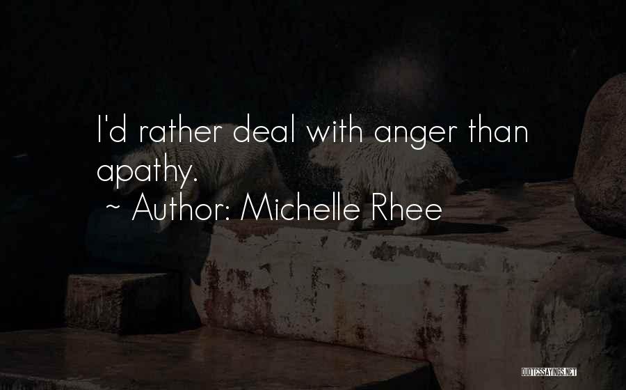 Michelle Rhee Quotes: I'd Rather Deal With Anger Than Apathy.