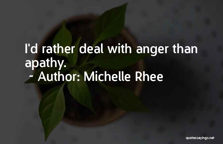 Michelle Rhee Quotes: I'd Rather Deal With Anger Than Apathy.