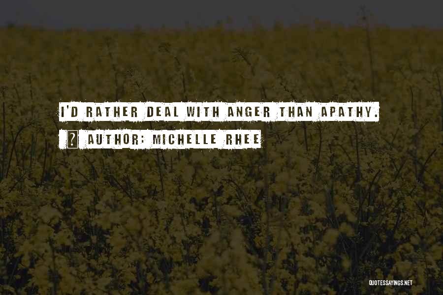 Michelle Rhee Quotes: I'd Rather Deal With Anger Than Apathy.