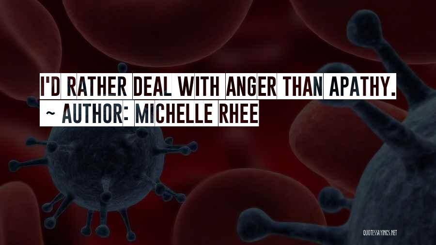 Michelle Rhee Quotes: I'd Rather Deal With Anger Than Apathy.